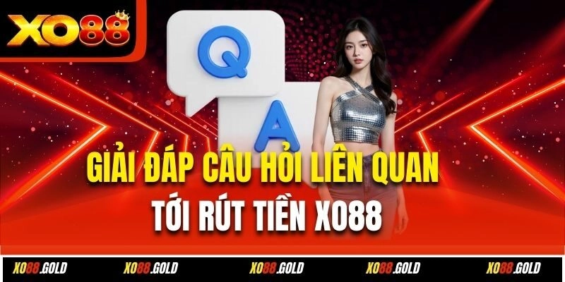 Giải đáp câu hỏi liên quan tới rút tiền Xo88