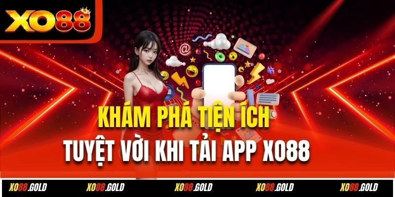 Khám phá tiện ích tuyệt vời khi tải app Xo88