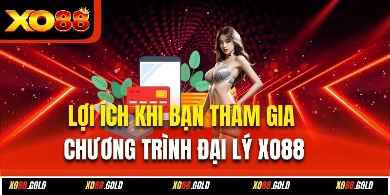 Lợi ích khi bạn tham gia chương trình đại lý Xo88