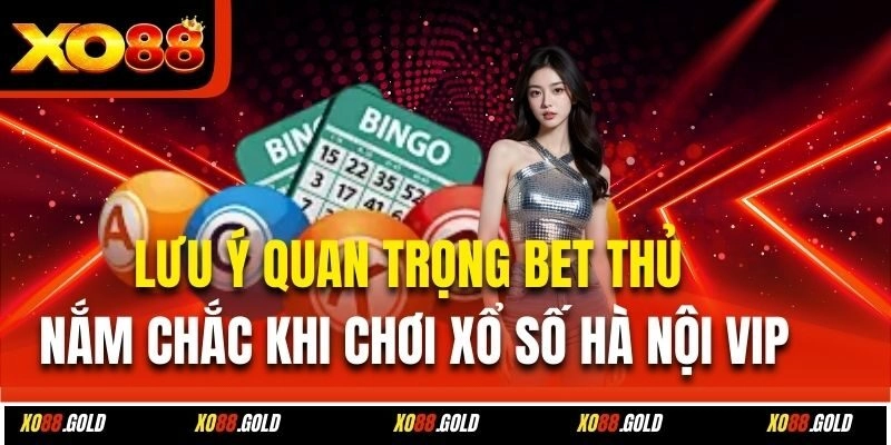 Lưu ý quan trọng bet thủ nắm chắc khi chơi xổ số Hà Nội Vip