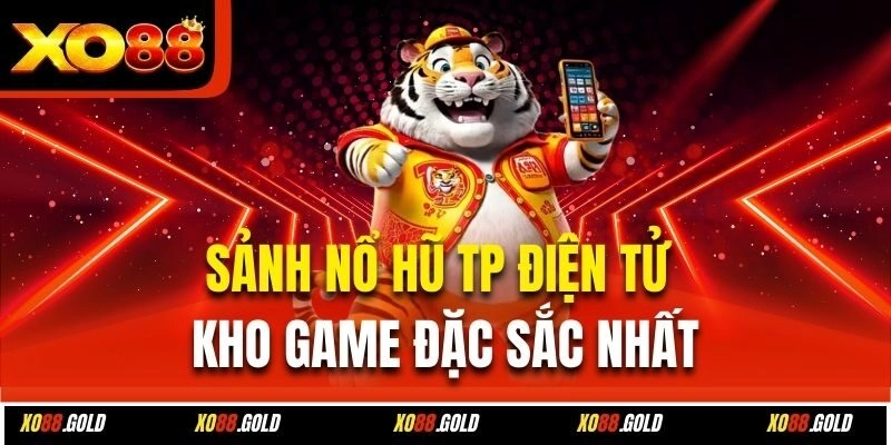 Sảnh nổ hũ TP điện tử kho game đặc sắc nhất