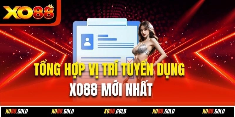 Tổng hợp vị trí tuyển dụng Xo88 mới nhất