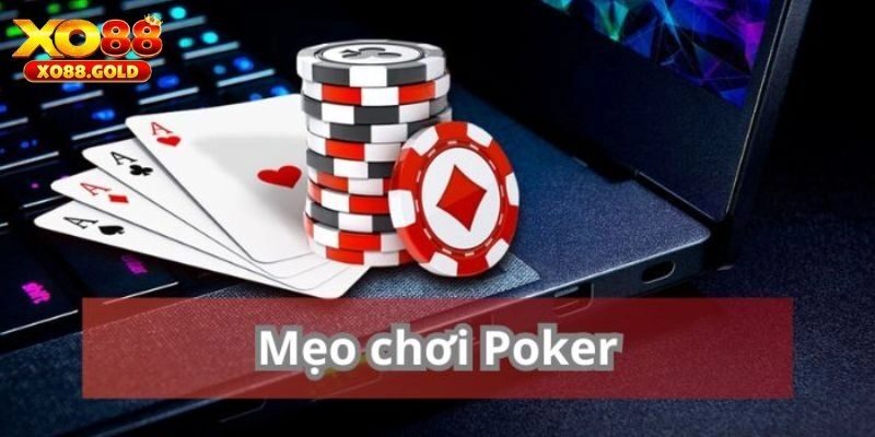 Tổng hợp tất tần tật mẹo chơi Poker phổ biến nhất hiện tại